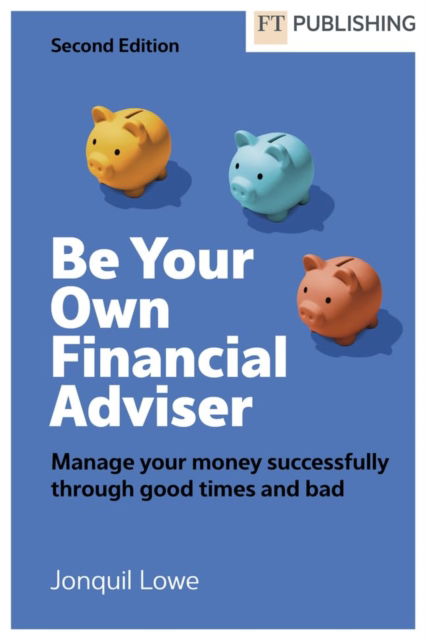 Cover for Jonquil Lowe · Be Your Own Financial Adviser: Manage your finances successfully through good times and bad (Paperback Book) (2024)