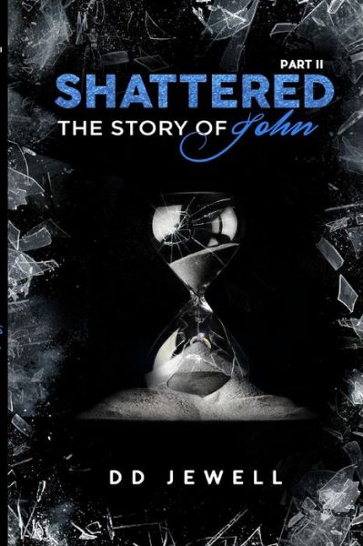 Shattered Part 2 The Story of John - DD Jewell - Books - Lulu.com - 9781387259397 - October 26, 2012