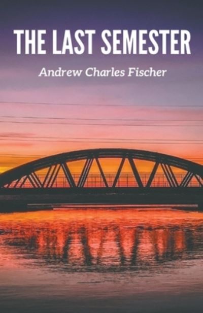 Last Semester - Andrew Charles Fischer - Livros - Draft2Digital - 9781393524397 - 21 de abril de 2021