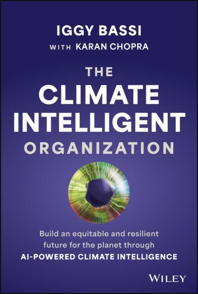 Cover for Iggy Bassi · The Climate Intelligent Organization: Build an Equitable and Resilient Future for the Planet through AI-Powered Climate Intelligence (Hardcover bog) (2024)