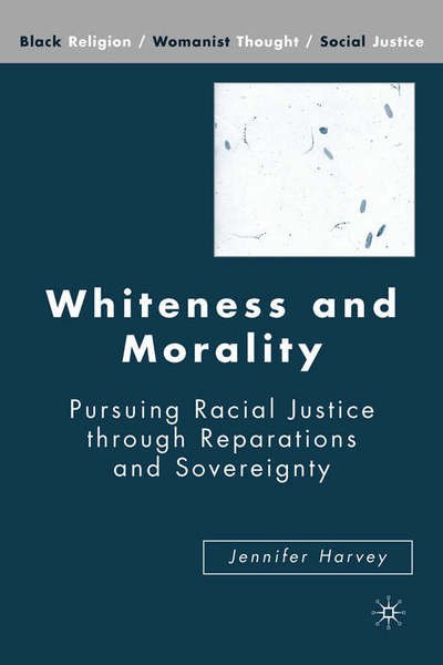 Whiteness and Morality: Pursuing Racial Justice Through Reparations and Sovereignty - Black Religion / Womanist Thought / Social Justice - J. Harvey - Books - Palgrave USA - 9781403977397 - July 24, 2007