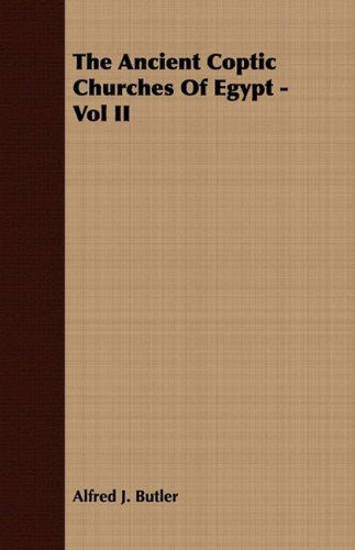 The Ancient Coptic Churches of Egypt - Vol II - Alfred J. Butler - Bøger - Bradley Press - 9781409780397 - 30. juni 2008