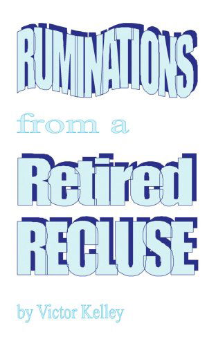 Ruminations from a Retired Recluse - Victor Kelley - Bücher - AuthorHouse - 9781420848397 - 21. Juni 2005