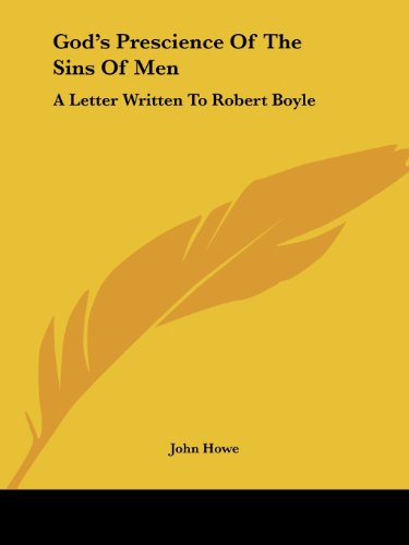 God's Prescience of the Sins of Men: a Letter Written to Robert Boyle - John Howe - Kirjat - Kessinger Publishing, LLC - 9781425463397 - torstai 8. joulukuuta 2005