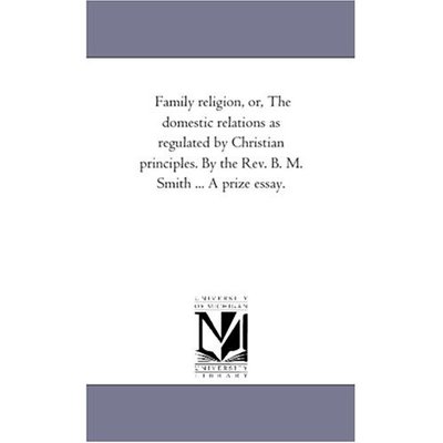 Cover for Michigan Historical Reprint Series · Family Religion, Or, the Domestic Relations As Regulated by Christian Principles. by the Rev. B. M. Smith ... a Prize Essay. (Paperback Book) (2006)
