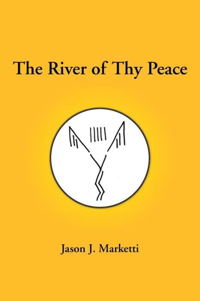 The River of Thy Peace - Jason J. Marketti - Books - Xlibris Corporation - 9781425715397 - August 30, 2006