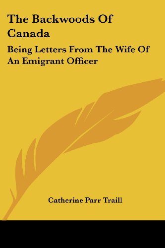 Cover for Catherine Parr Traill · The Backwoods of Canada: Being Letters from the Wife of an Emigrant Officer (Paperback Book) (2007)
