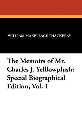 Cover for William Makepeace Thackeray · The Memoirs of Mr. Charles J. Yelllowplush: Special Biographical Edition, Vol. 1 (Taschenbuch) (2024)