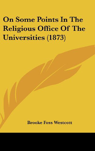 Cover for Brooke Foss Westcott · On Some Points in the Religious Office of the Universities (1873) (Hardcover Book) (2008)