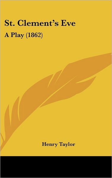 Cover for Henry Taylor · St. Clement S Eve: a Play (1862) (Hardcover Book) (2008)