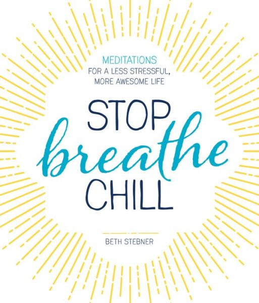 Cover for Beth Stebner · Stop. Breathe. Chill.: Meditations for a Less Stressful, More Awesome Life (Paperback Book) (2016)