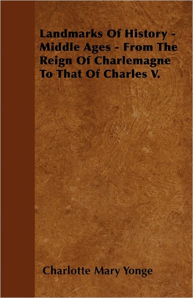 Cover for Charlotte Mary Yonge · Landmarks of History - Middle Ages - from the Reign of Charlemagne to That of Charles V. (Paperback Book) (2011)