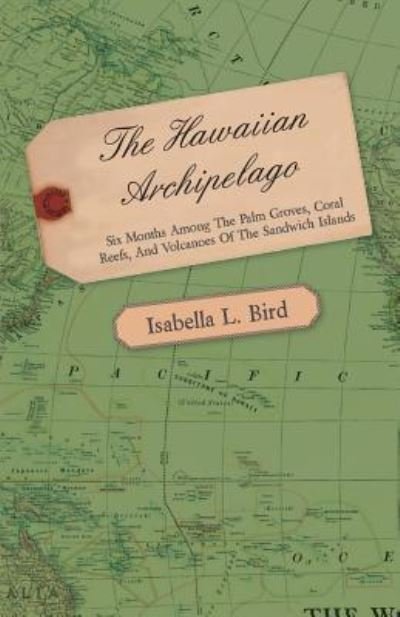 Cover for Isabella L. Bird · The Hawaiian Archipelago - Six Months Among The Palm Groves, Coral Reefs, And Volcanoes Of The Sandwich Islands (Taschenbuch) (2011)