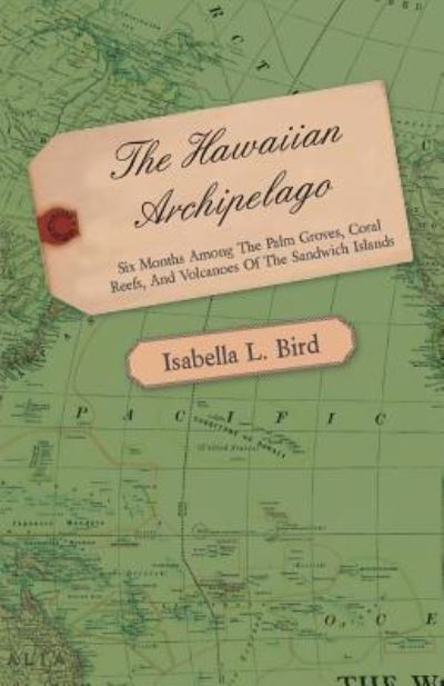 Cover for Isabella L. Bird · The Hawaiian Archipelago - Six Months Among The Palm Groves, Coral Reefs, And Volcanoes Of The Sandwich Islands (Paperback Bog) (2011)