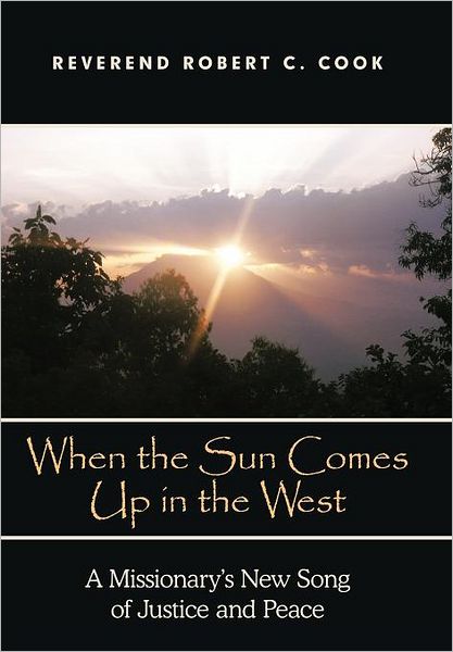 Cover for Rev Robert C Cook · When the Sun Comes Up in the West: a Missionary's New Song of Justice and Peace (Hardcover Book) (2011)