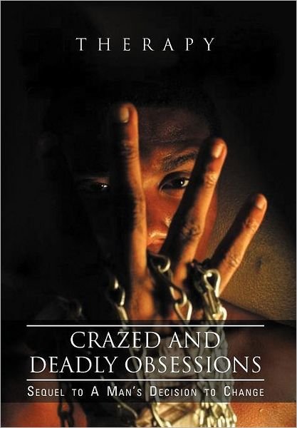 Crazed and Deadly Obsessions: Sequel to a Man's Decision to Change - Therapy - Libros - Xlibris - 9781465360397 - 4 de noviembre de 2011