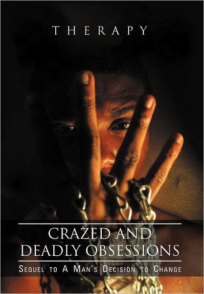 Crazed and Deadly Obsessions: Sequel to a Man's Decision to Change - Therapy - Livros - Xlibris - 9781465360397 - 4 de novembro de 2011