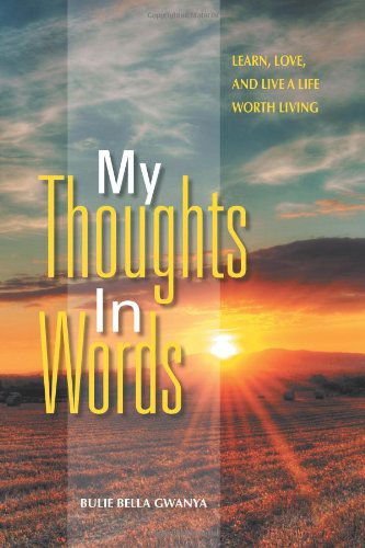 Cover for Bulie Bella Gwanya · My Thoughts in Words: Learn, Love, and Live a Life Worth Living (Paperback Book) (2011)