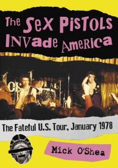 The Sex Pistols Invade America: The Fateful U.S. Tour, January 1978 - Mick O'Shea - Libros - McFarland & Co  Inc - 9781476669397 - 30 de julio de 2018