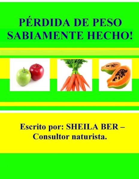 Cover for Sheila Ber · Pérdida De  Peso Sabiamente Hecho! - Spanish Edition.: Tratar Las Causas De Raíz Contribuyendo a Su  Problemas De Sobrepeso. (Volume 1) (Pocketbok) [Lrg edition] (2012)
