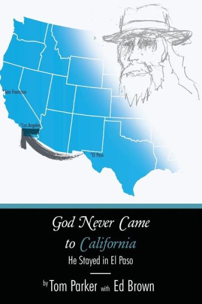 Cover for Tom Parker · God Never Came to California: He Stayed in El Paso (Pocketbok) (2014)