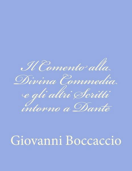 Il Comento Alla Divina Commedia E Gli Altri Scritti Intorno a Dante - Giovanni Boccaccio - Bøger - CreateSpace Independent Publishing Platf - 9781479275397 - 23. september 2012