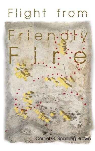 Cover for Cornel G Spalding-Brown · Flight from Friendly Fire (Hardcover Book) (2017)