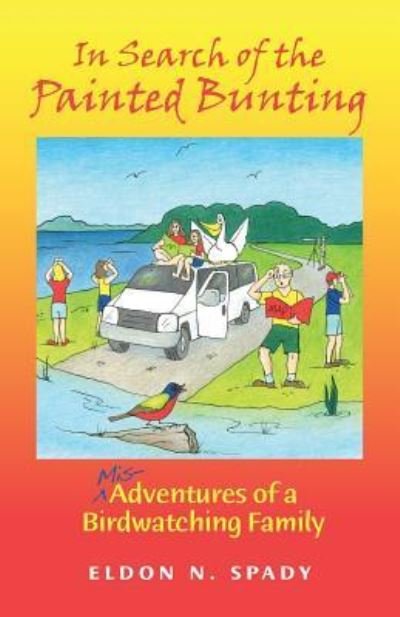 Cover for Eldon N Spady · In Search of the Painted Bunting: (Mis) Adventures of a Birdwatching Family (Paperback Book) (2013)