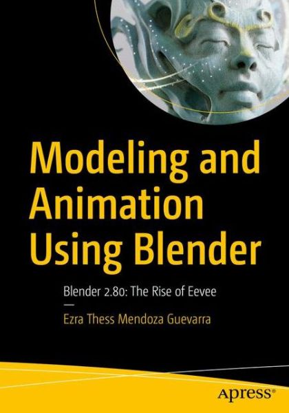 Modeling and Animation Using Blender: Blender 2.80: The Rise of Eevee - Ezra Thess Mendoza Guevarra - Bøger - APress - 9781484253397 - 10. december 2019