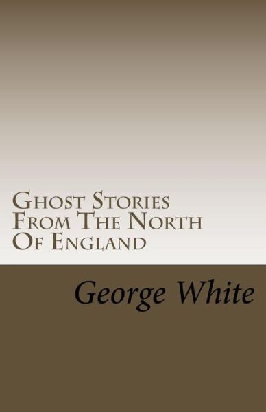 Cover for George White · Ghost Stories from the North of England (Pocketbok) (2013)