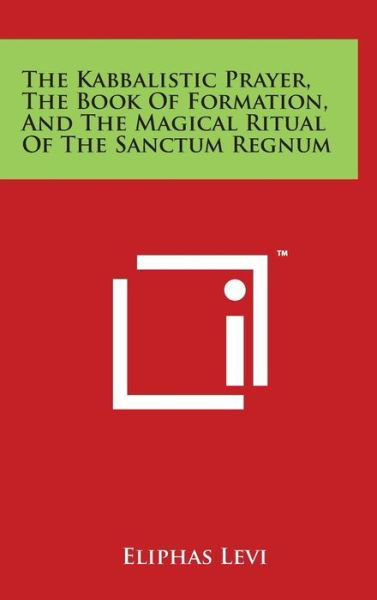 Cover for Eliphas Levi · The Kabbalistic Prayer, the Book of Formation, and the Magical Ritual of the Sanctum Regnum (Inbunden Bok) (2014)