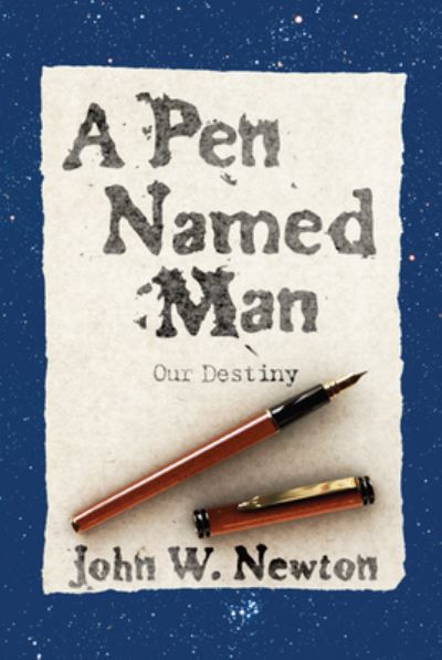 Cover for John W Newton · A Pen Named Man: Our Destiny (Inbunden Bok) (2013)