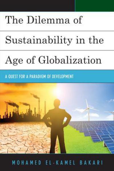 Cover for Mohamed El-Kamel Bakari · The Dilemma of Sustainability in the Age of Globalization: A Quest for a Paradigm of Development - Globalization and Its Costs (Hardcover Book) (2017)