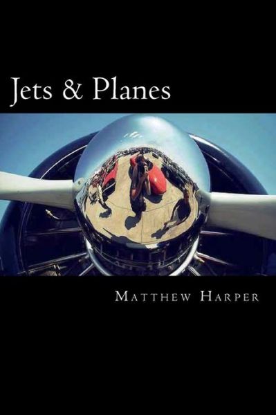 Cover for Matthew Harper · Jets &amp; Planes: a Fascinating Book Containing Facts, Trivia, Images &amp; Memory Recall Quiz: Suitable for Adults &amp; Children (Matthew Harper) (Taschenbuch) (2014)