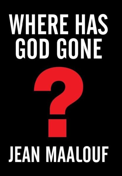 Cover for Jean Maalouf · Where Has God Gone?: Religion-the Most Powerful Instrument for Growth or Destruction (Gebundenes Buch) (2015)