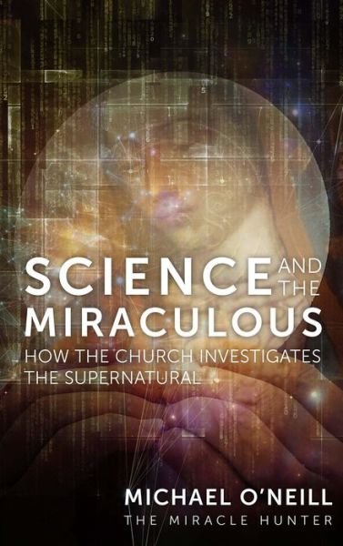Science and the Miraculous - Michael O'Neill - Bøger - Tan Books - 9781505116397 - 19. april 2022