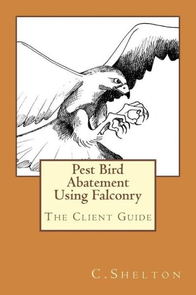 Cover for C Shelton · Pest Bird Abatement Using Falconry: the Client Guide (Paperback Bog) (2015)