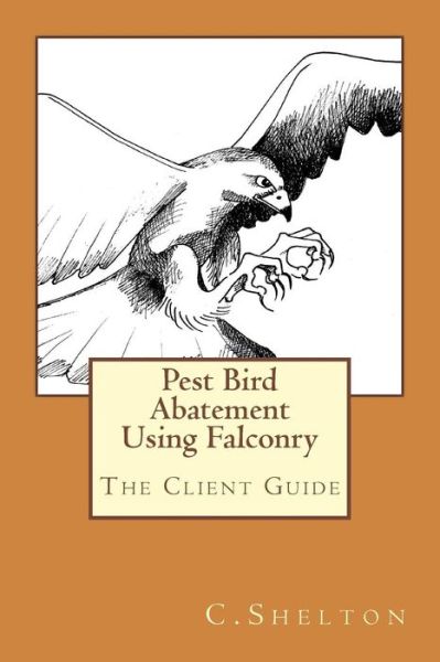 Cover for C Shelton · Pest Bird Abatement Using Falconry: the Client Guide (Paperback Book) (2015)