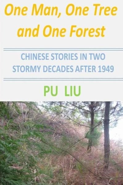 Cover for Pu Liu · One Man, One Tree and One Forest: Chinese Stories in Two Stormy Decades After 1949 (Pocketbok) (2015)