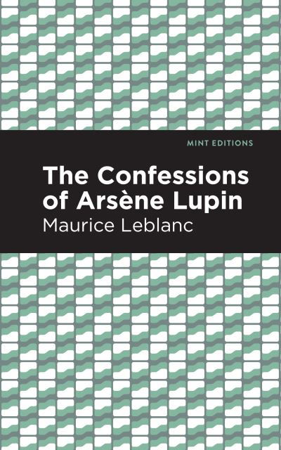 The Confessions of Arsene Lupin - Mint Editions - Maurice Leblanc - Boeken - Graphic Arts Books - 9781513292397 - 6 mei 2021