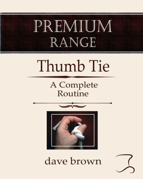 The Thumb Tie: Full instructions for a baffling and funny routine - Premium Magic Trics - Dave Brown - Books - Independently Published - 9781521761397 - November 6, 2017