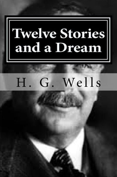 Twelve Stories and a Dream - H G Wells - Books - Createspace Independent Publishing Platf - 9781522719397 - December 11, 2015