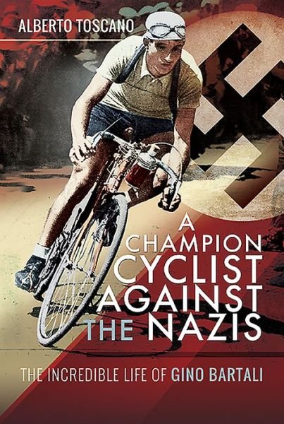 Cover for Alberto Toscano · A Champion Cyclist Against the Nazis: The Incredible Life of Gino Bartali (Hardcover bog) (2020)
