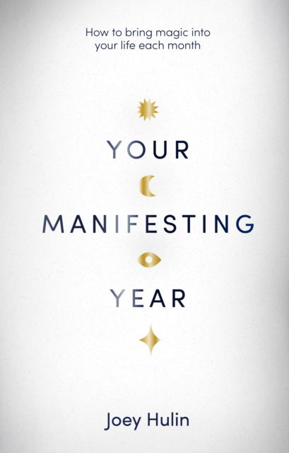 Cover for Joey Hulin · Your Manifesting Year: How to bring magic into your life each month (Hardcover Book) (2022)