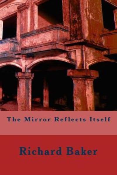 Cover for Richard Baker · The Mirror Reflects Itself (Taschenbuch) (2016)
