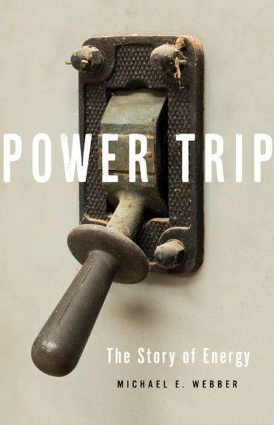 Cover for Michael E. Webber · Power Trip: The Story of Energy (Hardcover Book) (2019)