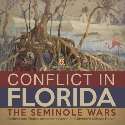Cover for Baby Professor · Conflict in Florida: The Seminole Wars Settlers and Native Americans Grade 5 Children's Military Books (Paperback Book) (2021)