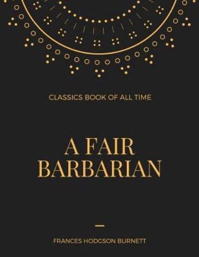 A Fair Barbarian - Frances Hodgson Burnett - Kirjat - Createspace Independent Publishing Platf - 9781548236397 - torstai 22. kesäkuuta 2017