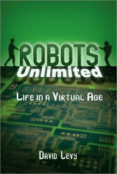 Cover for David Levy · Robots Unlimited: Life in a Virtual Age (Hardcover Book) (2005)