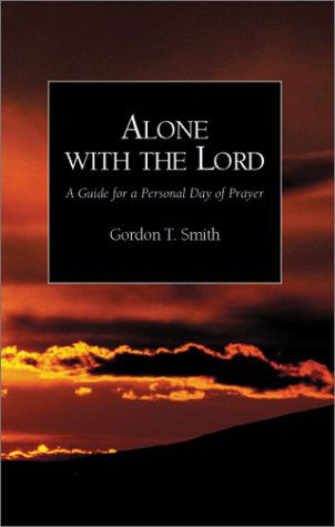 Cover for Gordon T. Smith · Alone with the Lord: a Guide to a Personal Day of Prayer (Paperback Book) (2003)